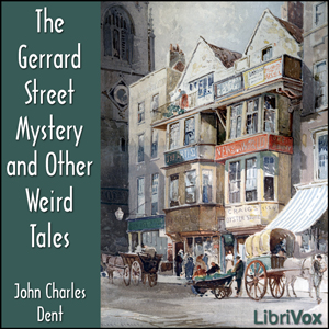 The Gerrard Street Mystery and Other Weird Tales - John Charles Dent Audiobooks - Free Audio Books | Knigi-Audio.com/en/