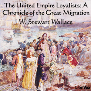 Chronicles of Canada Volume 13 - The United Empire Loyalists: A Chronicle of the Great Migration - W. Stewart Wallace Audiobooks - Free Audio Books | Knigi-Audio.com/en/
