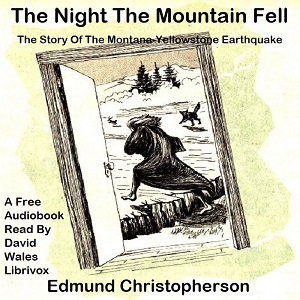 The Night The Mountain Fell; The Story Of The Montana-Yellowstone Earthquake - Edmund Christopherson Audiobooks - Free Audio Books | Knigi-Audio.com/en/