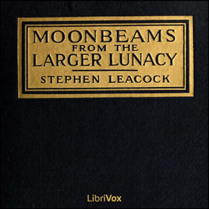 Moonbeams from the Larger Lunacy - Stephen Leacock Audiobooks - Free Audio Books | Knigi-Audio.com/en/