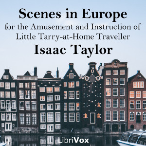 Scenes in Europe, for the Amusement and Instruction of Little Tarry-at-Home Travellers - Isaac Taylor Audiobooks - Free Audio Books | Knigi-Audio.com/en/