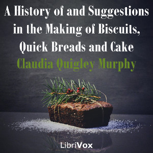 A History of and Suggestions in the Making of Biscuits, Quick Breads and Cake - Claudia Quigley Murphy Audiobooks - Free Audio Books | Knigi-Audio.com/en/