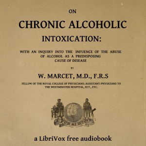 On chronic alcoholic intoxication : with an inquiry into the influence of the abuse of alcohol as a predisposing cause of disease - William Marcet Audiobooks - Free Audio Books | Knigi-Audio.com/en/