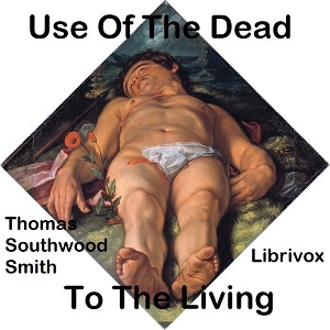 Use Of The Dead To The Living - Thomas Southwood Smith Audiobooks - Free Audio Books | Knigi-Audio.com/en/