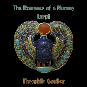 The Romance of a Mummy and Egypt - Théophile Gautier Audiobooks - Free Audio Books | Knigi-Audio.com/en/