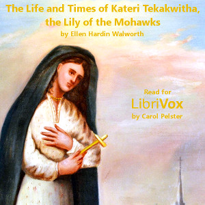The Life and Times of Kateri Tekakwitha, The Lily of the Mohawks - Ellen Walworth Audiobooks - Free Audio Books | Knigi-Audio.com/en/