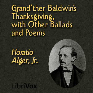 Grand'ther Baldwin's Thanksgiving, with Other Ballads and Poems - Horatio Alger, Jr. Audiobooks - Free Audio Books | Knigi-Audio.com/en/