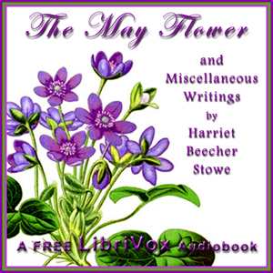 The May Flower and Miscellaneous Writings - Harriet Beecher Stowe Audiobooks - Free Audio Books | Knigi-Audio.com/en/