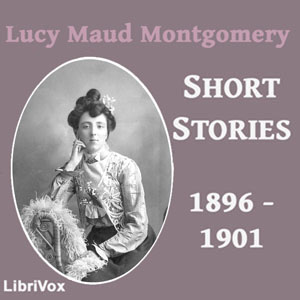 Lucy Maud Montgomery Short Stories, 1896 to 1901 - Lucy Maud Montgomery Audiobooks - Free Audio Books | Knigi-Audio.com/en/