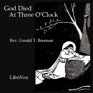 God Died at Three O'Clock - Rev. Gerald T. Brennan Audiobooks - Free Audio Books | Knigi-Audio.com/en/