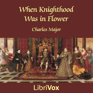 When Knighthood Was in Flower - Charles Major Audiobooks - Free Audio Books | Knigi-Audio.com/en/