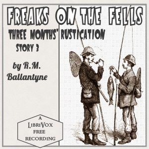 Freaks on the Fells: Three Months' Rustication, Story 3 - R. M. Ballantyne Audiobooks - Free Audio Books | Knigi-Audio.com/en/