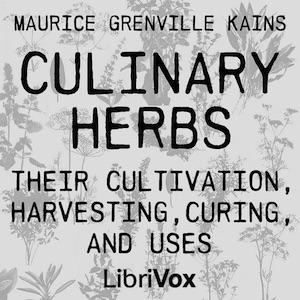 Culinary Herbs: Their Cultivation, Harvesting, Curing and Uses (Version 2) - Maurice Grenville Kains Audiobooks - Free Audio Books | Knigi-Audio.com/en/