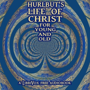 Hurlbut's Life of Christ For Young and Old - Jesse Lyman Hurlbut Audiobooks - Free Audio Books | Knigi-Audio.com/en/