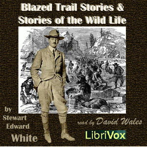 Blazed Trail Stories and Stories Of The Wild Life - Stewart Edward White Audiobooks - Free Audio Books | Knigi-Audio.com/en/