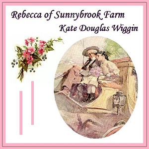Rebecca of Sunnybrook Farm - Kate Douglas Wiggin Audiobooks - Free Audio Books | Knigi-Audio.com/en/