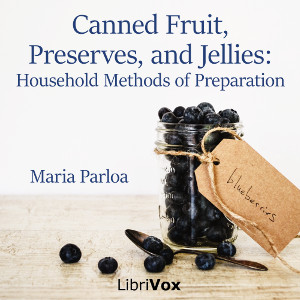 Canned Fruit, Preserves, and Jellies: Household Methods of Preparation - Maria Parloa Audiobooks - Free Audio Books | Knigi-Audio.com/en/