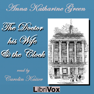 The Doctor, his Wife, and the Clock - Anna Katharine Green Audiobooks - Free Audio Books | Knigi-Audio.com/en/
