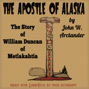 The Apostle of Alaska: The Story of William Duncan of Metlakahtla - John W. Arctander Audiobooks - Free Audio Books | Knigi-Audio.com/en/