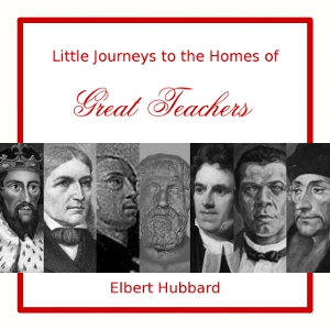 Little Journeys to the Homes of Great Teachers - Elbert Hubbard Audiobooks - Free Audio Books | Knigi-Audio.com/en/