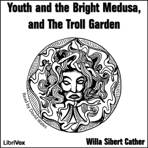Youth and the Bright Medusa, and The Troll Garden - Willa Sibert Cather Audiobooks - Free Audio Books | Knigi-Audio.com/en/
