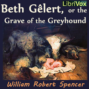 Beth Gêlert, or the Grave of the Greyhound - William Robert Spencer Audiobooks - Free Audio Books | Knigi-Audio.com/en/