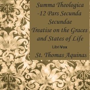 Summa Theologica - 12 Pars Secunda Secundae, Treatise on Gratuitous Graces and the States of Life - Saint Thomas Aquinas Audiobooks - Free Audio Books | Knigi-Audio.com/en/