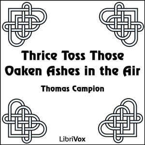 Thrice Toss Those Oaken Ashes in the Air - Thomas Campion Audiobooks - Free Audio Books | Knigi-Audio.com/en/