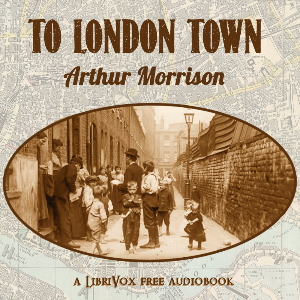To London Town - Arthur Morrison Audiobooks - Free Audio Books | Knigi-Audio.com/en/