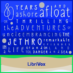 Eighty Years Ashore and Afloat, or, The Thrilling Adventures of Uncle Jethro: Embracing the Remarkable Episodes in a Life of Toil and Danger, on Land and Sea - E. C. Cornell Audiobooks - Free Audio Books | Knigi-Audio.com/en/