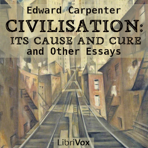 Civilisation: Its Cause and Cure, and Other Essays - Edward CARPENTER Audiobooks - Free Audio Books | Knigi-Audio.com/en/