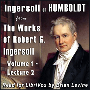 Ingersoll on HUMBOLDT, from the Works of Robert G. Ingersoll, Volume 1, Lecture 2 - Robert G. Ingersoll Audiobooks - Free Audio Books | Knigi-Audio.com/en/