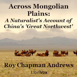 Across Mongolian Plains: A Naturalist's Account of China's 'Great Northwest' - Roy Chapman Andrews Audiobooks - Free Audio Books | Knigi-Audio.com/en/