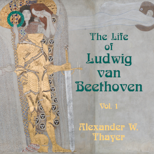 The Life of Ludwig Van Beethoven, Vol. 1 - Alexander Wheelock Thayer Audiobooks - Free Audio Books | Knigi-Audio.com/en/