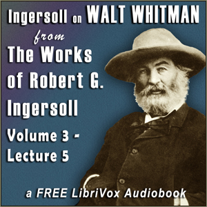 Ingersoll on WALT WHITMAN, from the Works of Robert G. Ingersoll, Volume 3, Lecture 5 - Robert G. Ingersoll Audiobooks - Free Audio Books | Knigi-Audio.com/en/