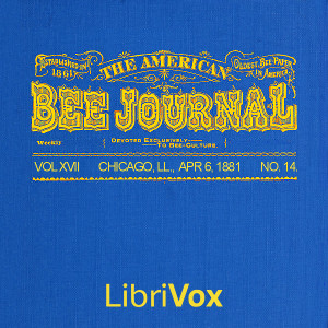 The American Bee Journal. Vol. XVII, No. 14, Apr. 6, 1881 - Various Audiobooks - Free Audio Books | Knigi-Audio.com/en/