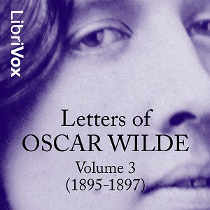 Letters of Oscar Wilde, Volume 3 (1895-1897) - Oscar Wilde Audiobooks - Free Audio Books | Knigi-Audio.com/en/