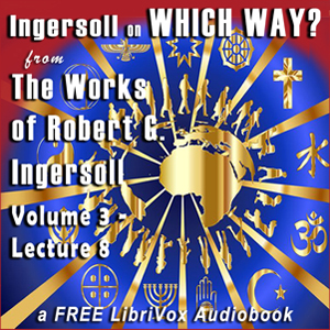 Ingersoll on WHICH WAY, from the Works of Robert G. Ingersoll, Volume 3, Lecture 8 - Robert G. Ingersoll Audiobooks - Free Audio Books | Knigi-Audio.com/en/