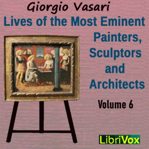 Lives of the Most Eminent Painters, Sculptors and Architects Vol 6 - Giorgio VASARI Audiobooks - Free Audio Books | Knigi-Audio.com/en/