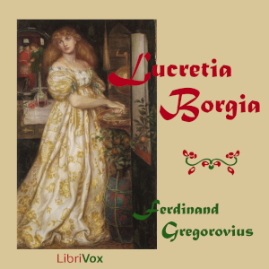 Lucretia Borgia - Ferdinand Gregorovius Audiobooks - Free Audio Books | Knigi-Audio.com/en/