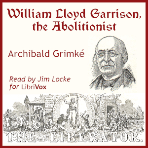 William Lloyd Garrison, the Abolitionist - Archibald Grimké Audiobooks - Free Audio Books | Knigi-Audio.com/en/