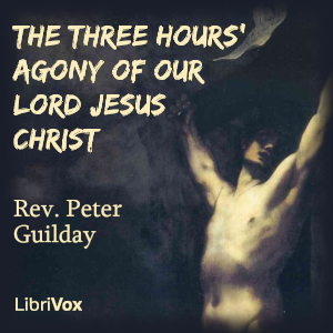 The Three Hours' Agony of Our Lord Jesus Christ - Rev. Peter Guilday Audiobooks - Free Audio Books | Knigi-Audio.com/en/