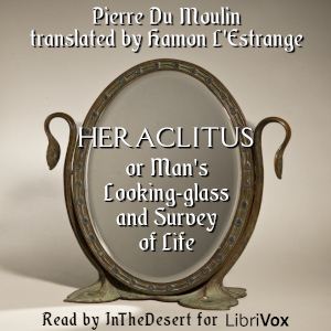 Heraclitus, or Man's Looking-glass and Survey of Life - Pierre Du Moulin Audiobooks - Free Audio Books | Knigi-Audio.com/en/