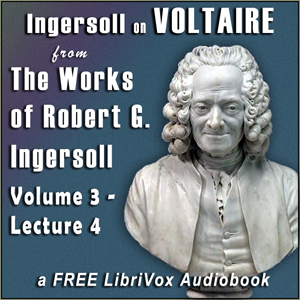 Ingersoll on VOLTAIRE, from the Works of Robert G. Ingersoll, Volume 3, Lecture 4 - Robert G. Ingersoll Audiobooks - Free Audio Books | Knigi-Audio.com/en/