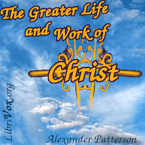 The Greater Life and Work of Christ - Alexander Patterson Audiobooks - Free Audio Books | Knigi-Audio.com/en/