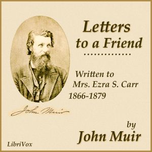 Letters to a Friend, Written to Mrs. Ezra S. Carr, 1866-1879 - John Muir Audiobooks - Free Audio Books | Knigi-Audio.com/en/