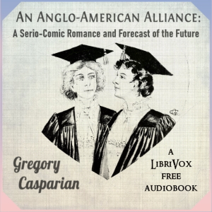 An Anglo-American Alliance: A Serio-Comic Romance and Forecast of the Future - Gregory Casparian Audiobooks - Free Audio Books | Knigi-Audio.com/en/