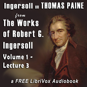 Ingersoll on THOMAS PAINE, from the Works of Robert G. Ingersoll, Volume 1, Lecture 3 - Robert G. Ingersoll Audiobooks - Free Audio Books | Knigi-Audio.com/en/