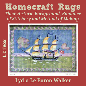 Homecraft Rugs: Their Historic Background, Romance of Stitchery and Method of Making - Lydia Le Baron Walker Audiobooks - Free Audio Books | Knigi-Audio.com/en/