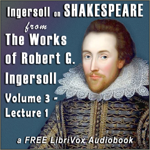 Ingersoll on SHAKESPEARE, from the Works of Robert G. Ingersoll, Volume 3, Lecture 1 - Robert G. Ingersoll Audiobooks - Free Audio Books | Knigi-Audio.com/en/